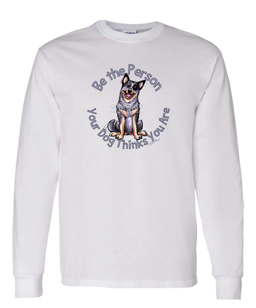 Australian Cattle Dog - Be The Person - Long Sleeve T-Shirt