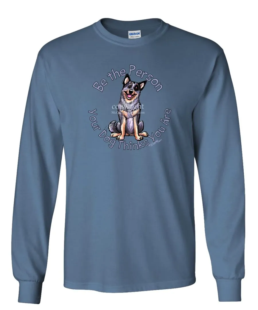 Australian Cattle Dog - Be The Person - Long Sleeve T-Shirt