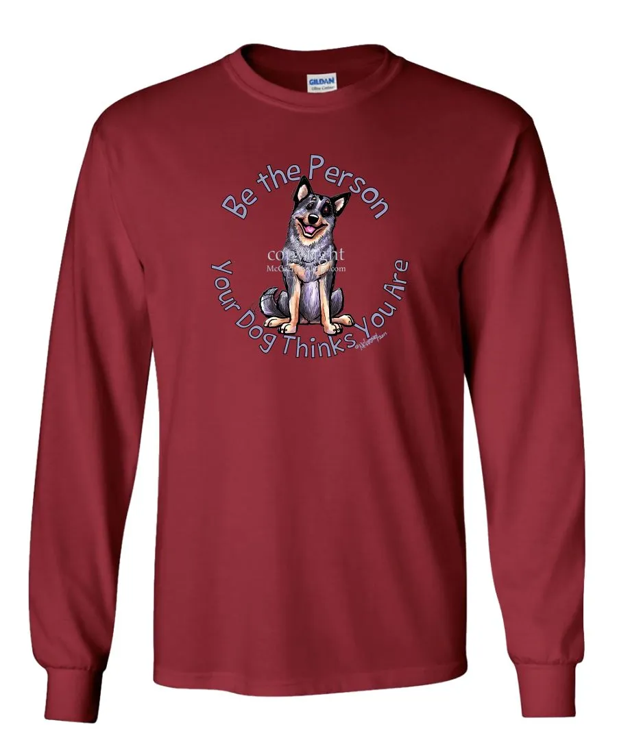 Australian Cattle Dog - Be The Person - Long Sleeve T-Shirt