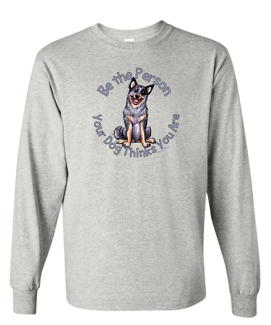 Australian Cattle Dog - Be The Person - Long Sleeve T-Shirt