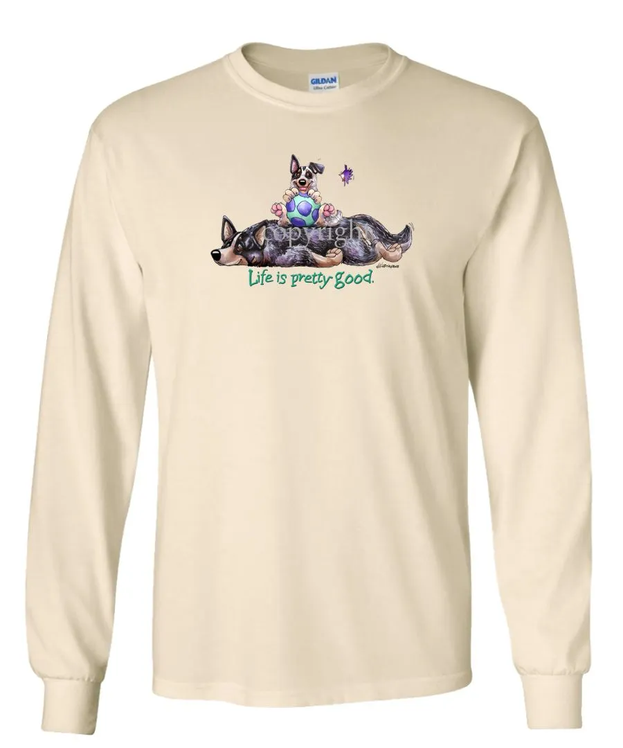 Australian Cattle Dog - Life Is Pretty Good - Long Sleeve T-Shirt