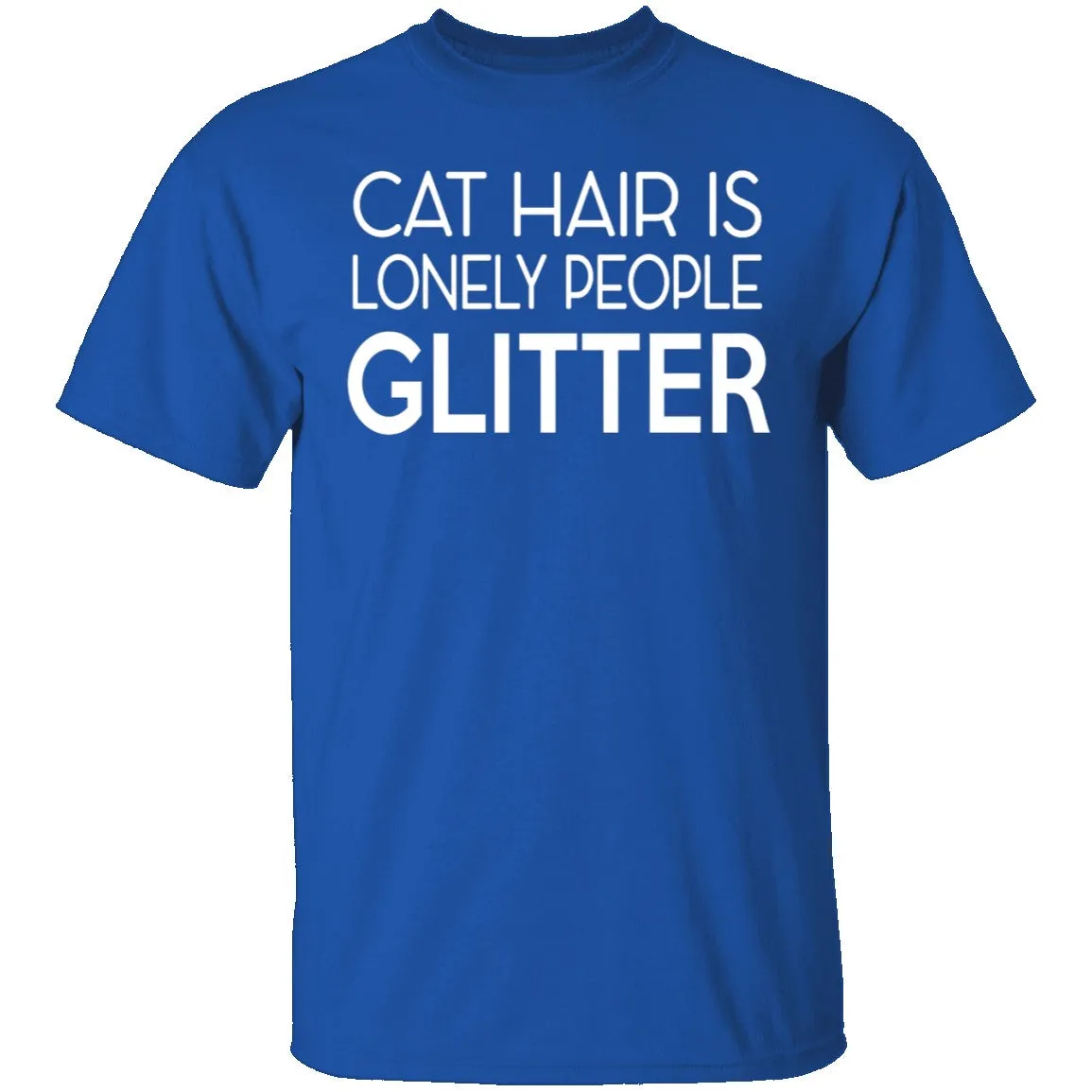 Cat Hair Is Lonely People Glitter T-Shirt